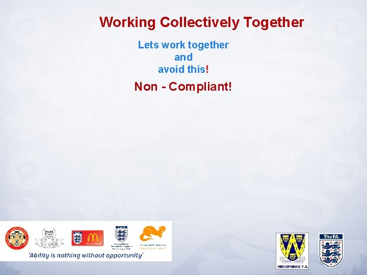 Working Collectively Together Lets work together and avoid this! Non - Compliant! 9 