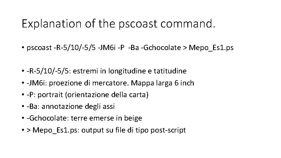 Explanation of the pscoast command. • pscoast -R-5/10/-5/5 -JM 6 i -P -Ba -Gchocolate