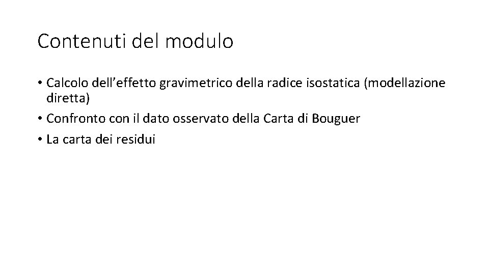 Contenuti del modulo • Calcolo dell’effetto gravimetrico della radice isostatica (modellazione diretta) • Confronto