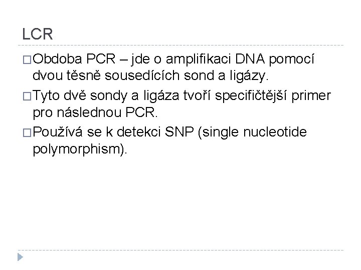LCR �Obdoba PCR – jde o amplifikaci DNA pomocí dvou těsně sousedících sond a