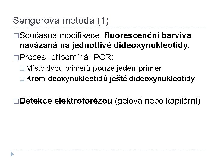 Sangerova metoda (1) �Současná modifikace: fluorescenční barviva navázaná na jednotlivé dideoxynukleotidy. �Proces „připomíná“ PCR:
