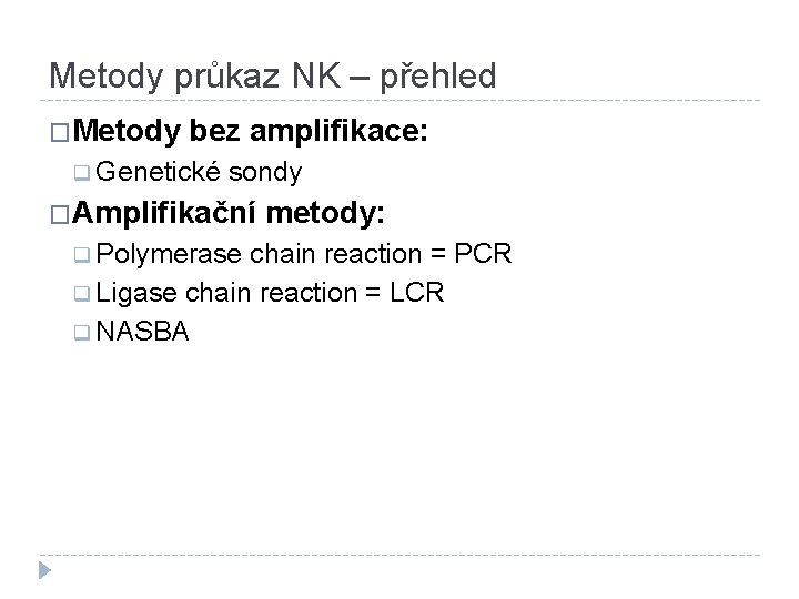 Metody průkaz NK – přehled �Metody bez amplifikace: q Genetické sondy �Amplifikační q Polymerase