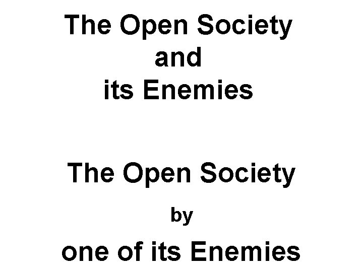 The Open Society and its Enemies The Open Society by one of its Enemies