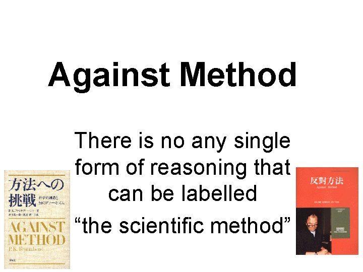 Against Method There is no any single form of reasoning that can be labelled