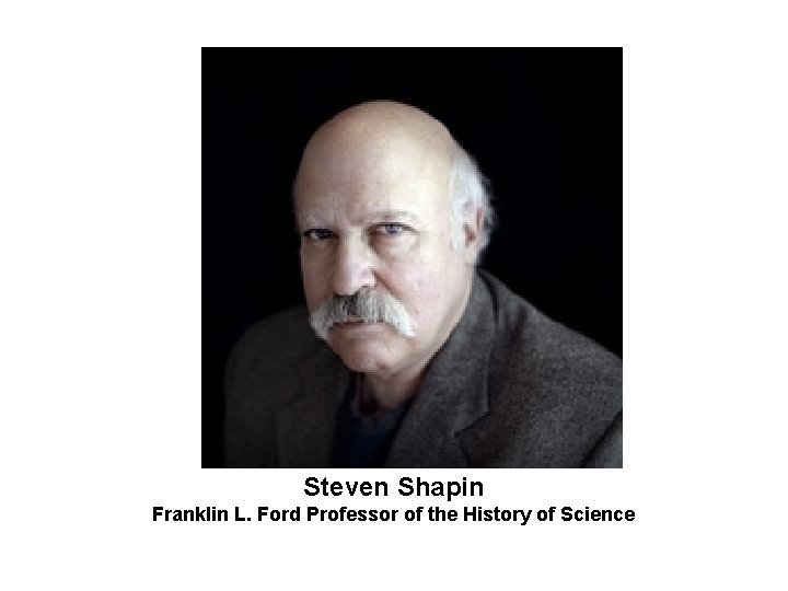 Steven Shapin Franklin L. Ford Professor of the History of Science 