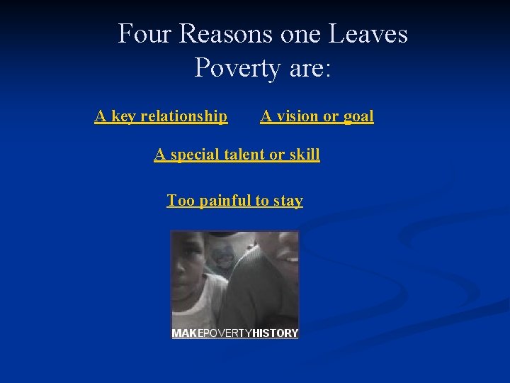 Four Reasons one Leaves Poverty are: A key relationship A vision or goal A