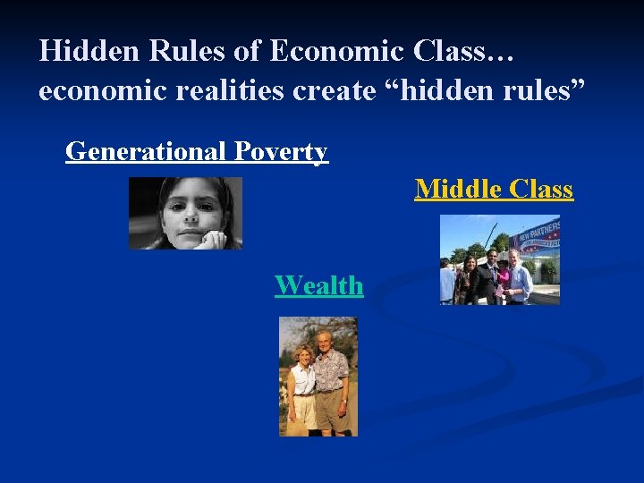 Hidden Rules of Economic Class… economic realities create “hidden rules” Generational Poverty Middle Class