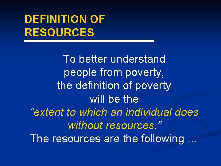 DEFINITION OF RESOURCES To better understand people from poverty, the definition of poverty will