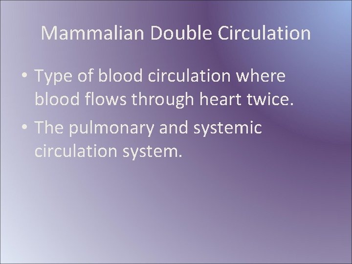 Mammalian Double Circulation • Type of blood circulation where blood flows through heart twice.