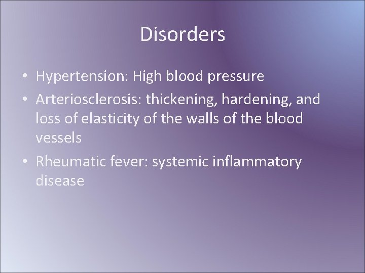 Disorders • Hypertension: High blood pressure • Arteriosclerosis: thickening, hardening, and loss of elasticity