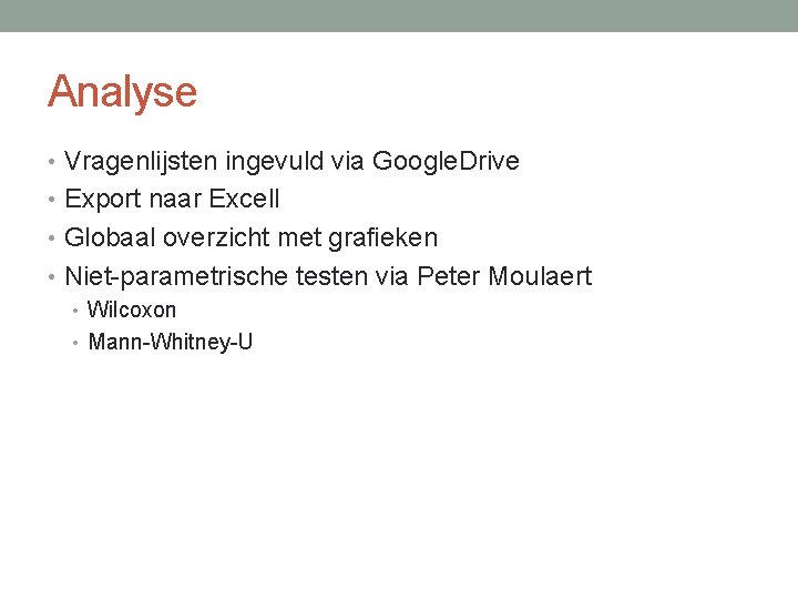 Analyse • Vragenlijsten ingevuld via Google. Drive • Export naar Excell • Globaal overzicht