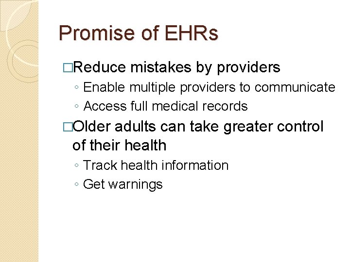 Promise of EHRs �Reduce mistakes by providers ◦ Enable multiple providers to communicate ◦