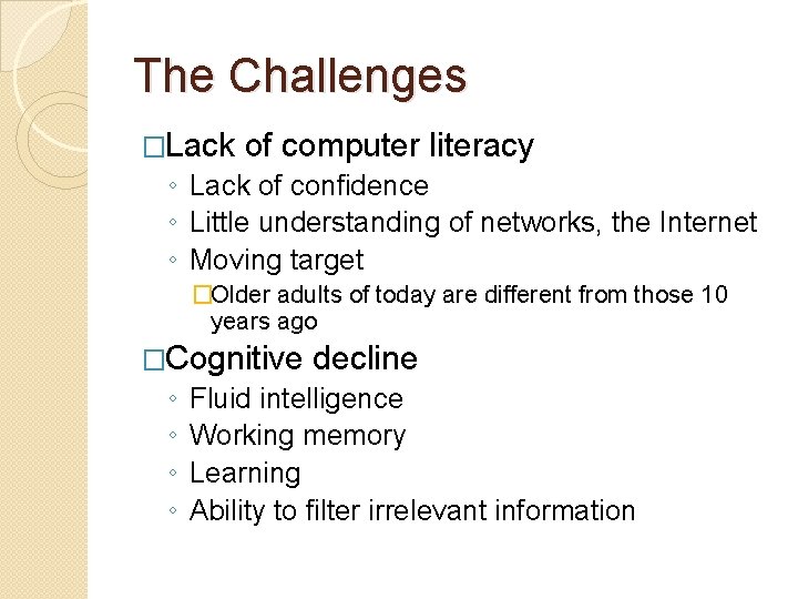 The Challenges �Lack of computer literacy ◦ Lack of confidence ◦ Little understanding of