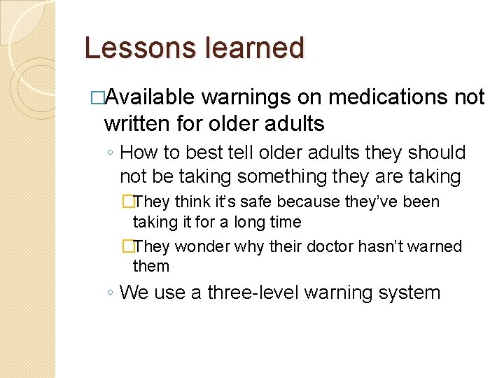 Lessons learned �Available warnings on medications not written for older adults ◦ How to