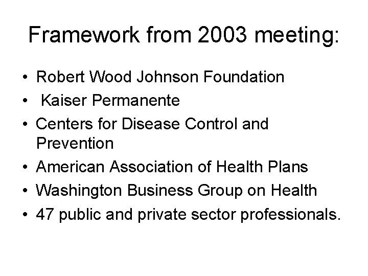 Framework from 2003 meeting: • Robert Wood Johnson Foundation • Kaiser Permanente • Centers