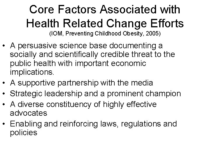 Core Factors Associated with Health Related Change Efforts (IOM, Preventing Childhood Obesity, 2005) •