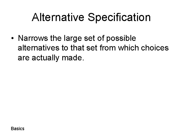 Alternative Specification • Narrows the large set of possible alternatives to that set from