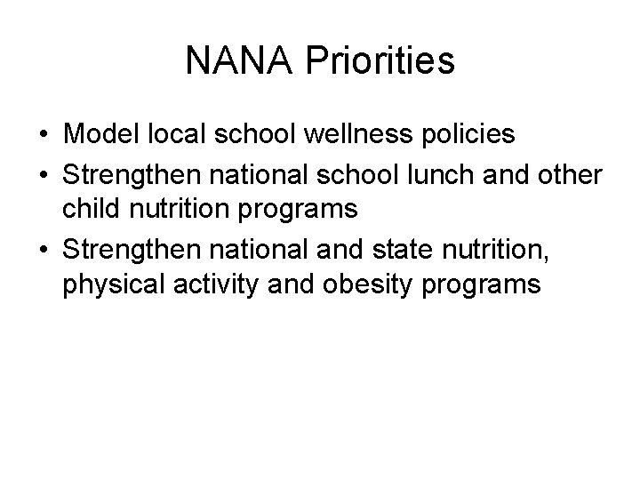 NANA Priorities • Model local school wellness policies • Strengthen national school lunch and