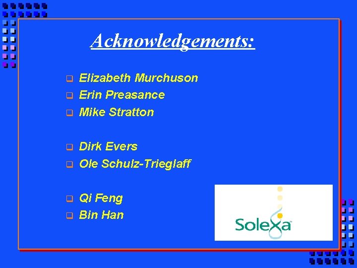 Acknowledgements: q q q q Elizabeth Murchuson Erin Preasance Mike Stratton Dirk Evers Ole