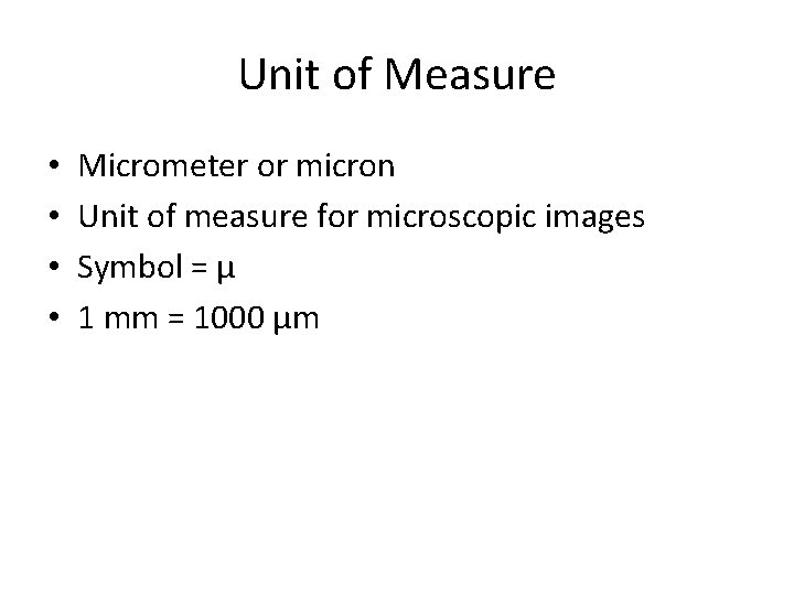 Unit of Measure • • Micrometer or micron Unit of measure for microscopic images