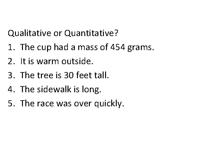 Qualitative or Quantitative? 1. The cup had a mass of 454 grams. 2. It