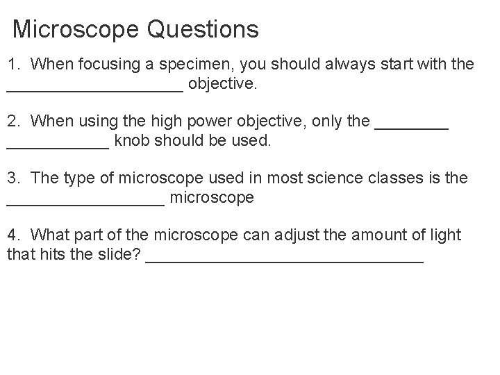 Microscope Questions 1. When focusing a specimen, you should always start with the __________