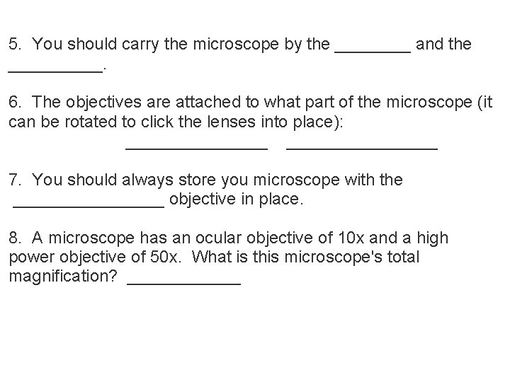 5. You should carry the microscope by the ____ and the _____. 6. The