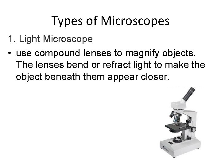 Types of Microscopes 1. Light Microscope • use compound lenses to magnify objects. The