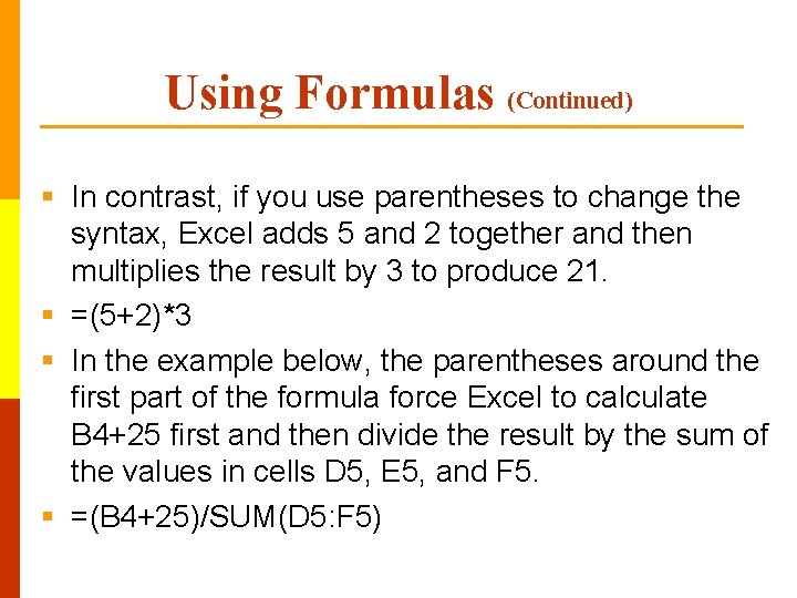 Using Formulas (Continued) § In contrast, if you use parentheses to change the syntax,