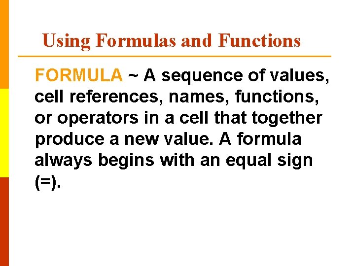 Using Formulas and Functions FORMULA ~ A sequence of values, cell references, names, functions,