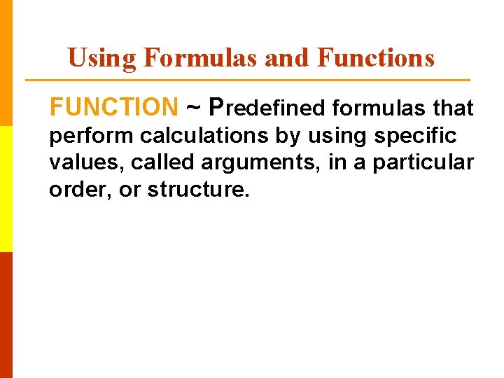 Using Formulas and Functions FUNCTION ~ Predefined formulas that perform calculations by using specific