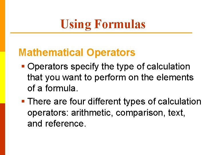 Using Formulas Mathematical Operators § Operators specify the type of calculation that you want