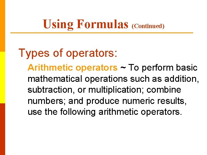 Using Formulas (Continued) Types of operators: Arithmetic operators ~ To perform basic mathematical operations