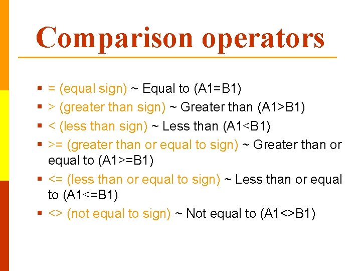 Comparison operators § § = (equal sign) ~ Equal to (A 1=B 1) >