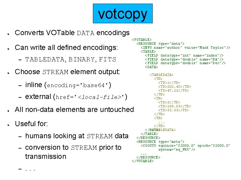 votcopy ● ● Converts VOTable DATA encodings Can write all defined encodings: – ●