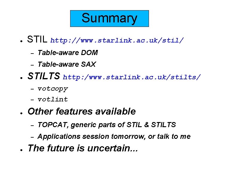 Summary ● ● STIL http: //www. starlink. ac. uk/stil/ – Table-aware DOM – Table-aware