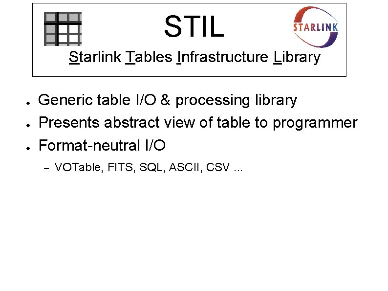 STIL Starlink Tables Infrastructure Library ● ● ● Generic table I/O & processing library