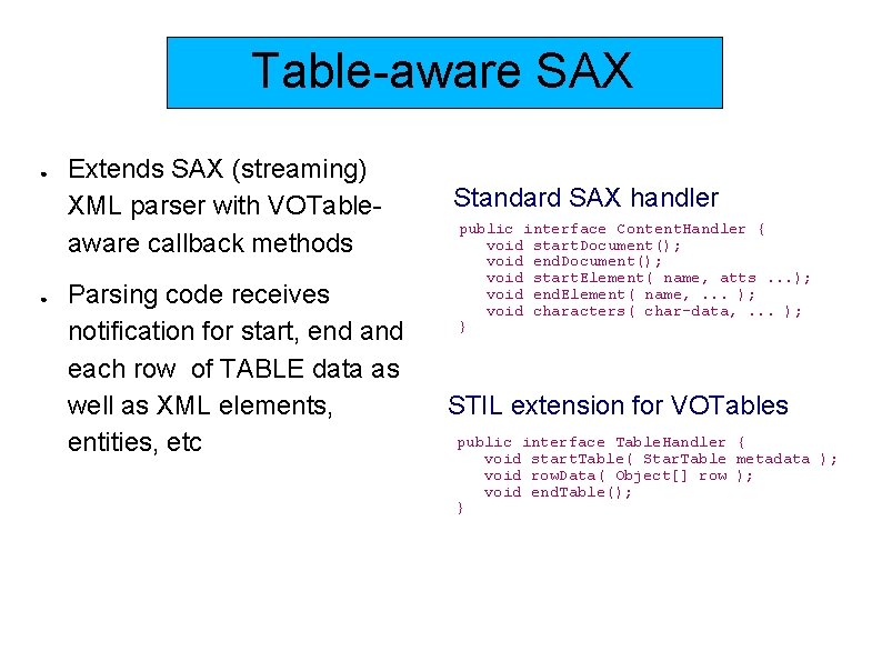 Table-aware SAX ● ● Extends SAX (streaming) XML parser with VOTableaware callback methods Parsing