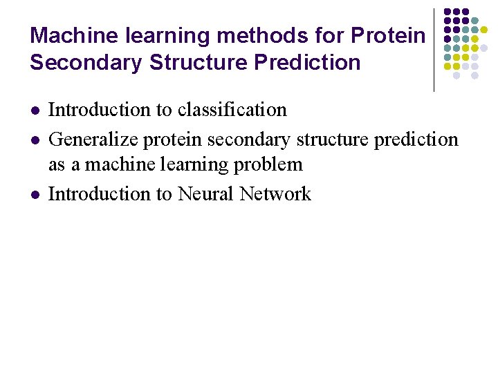 Machine learning methods for Protein Secondary Structure Prediction l l l Introduction to classification