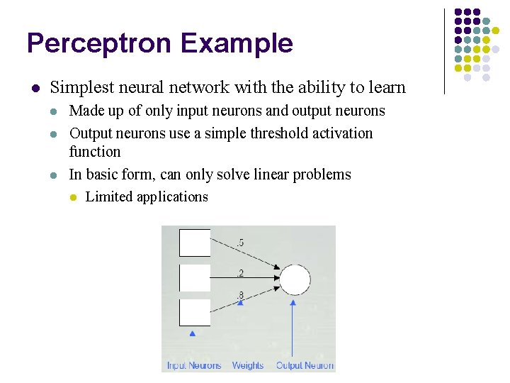 Perceptron Example l Simplest neural network with the ability to learn l l l