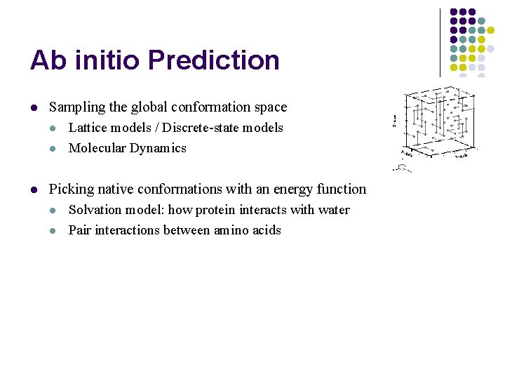 Ab initio Prediction l Sampling the global conformation space l Lattice models / Discrete-state