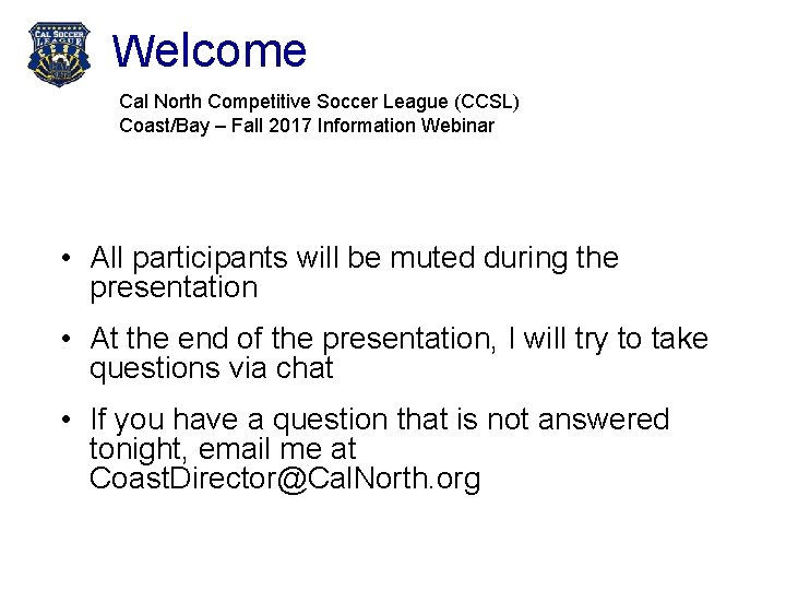 Welcome Cal North Competitive Soccer League (CCSL) Coast/Bay – Fall 2017 Information Webinar •