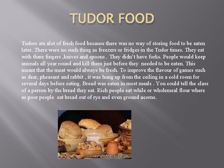 TUDOR FOOD Tudors ate alot of fresh food because there was no way of