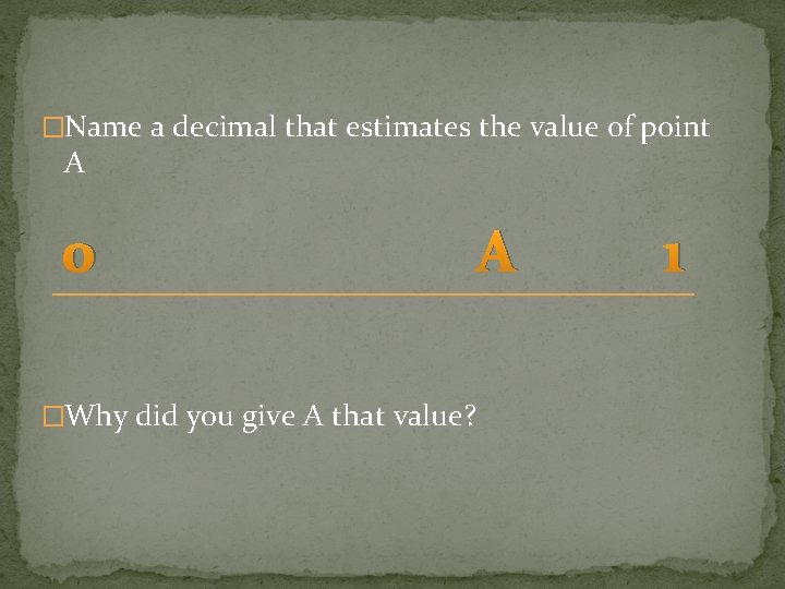 �Name a decimal that estimates the value of point A 0 �Why did you