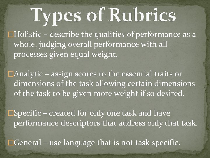 Types of Rubrics �Holistic – describe the qualities of performance as a whole, judging