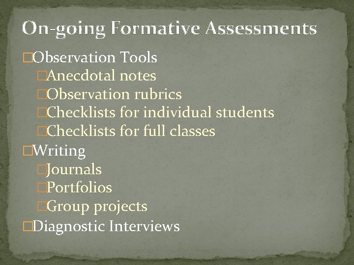 On-going Formative Assessments �Observation Tools �Anecdotal notes �Observation rubrics �Checklists for individual students �Checklists