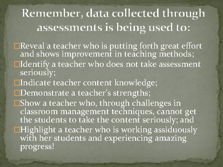 Remember, data collected through assessments is being used to: �Reveal a teacher who is