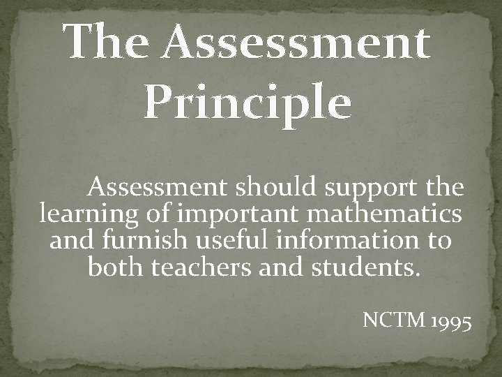 The Assessment Principle Assessment should support the learning of important mathematics and furnish useful