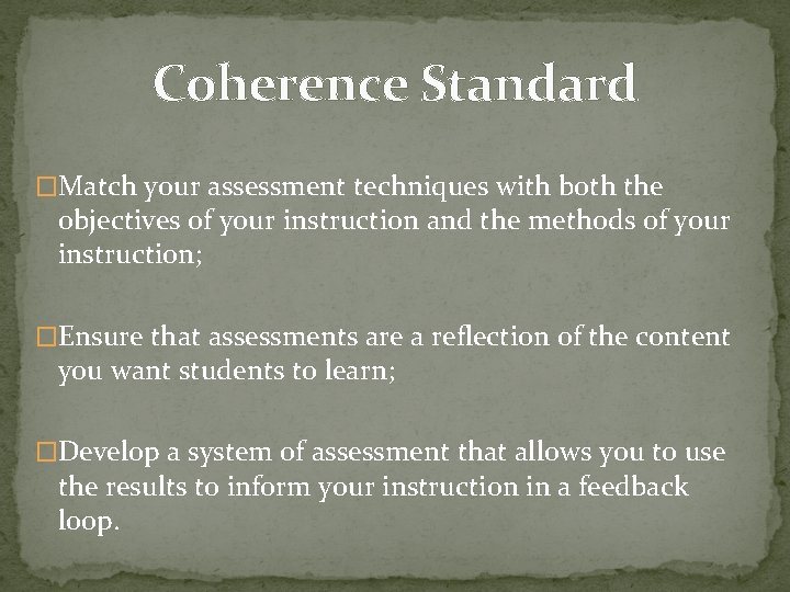 Coherence Standard �Match your assessment techniques with both the objectives of your instruction and