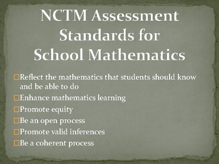 NCTM Assessment Standards for School Mathematics �Reflect the mathematics that students should know and